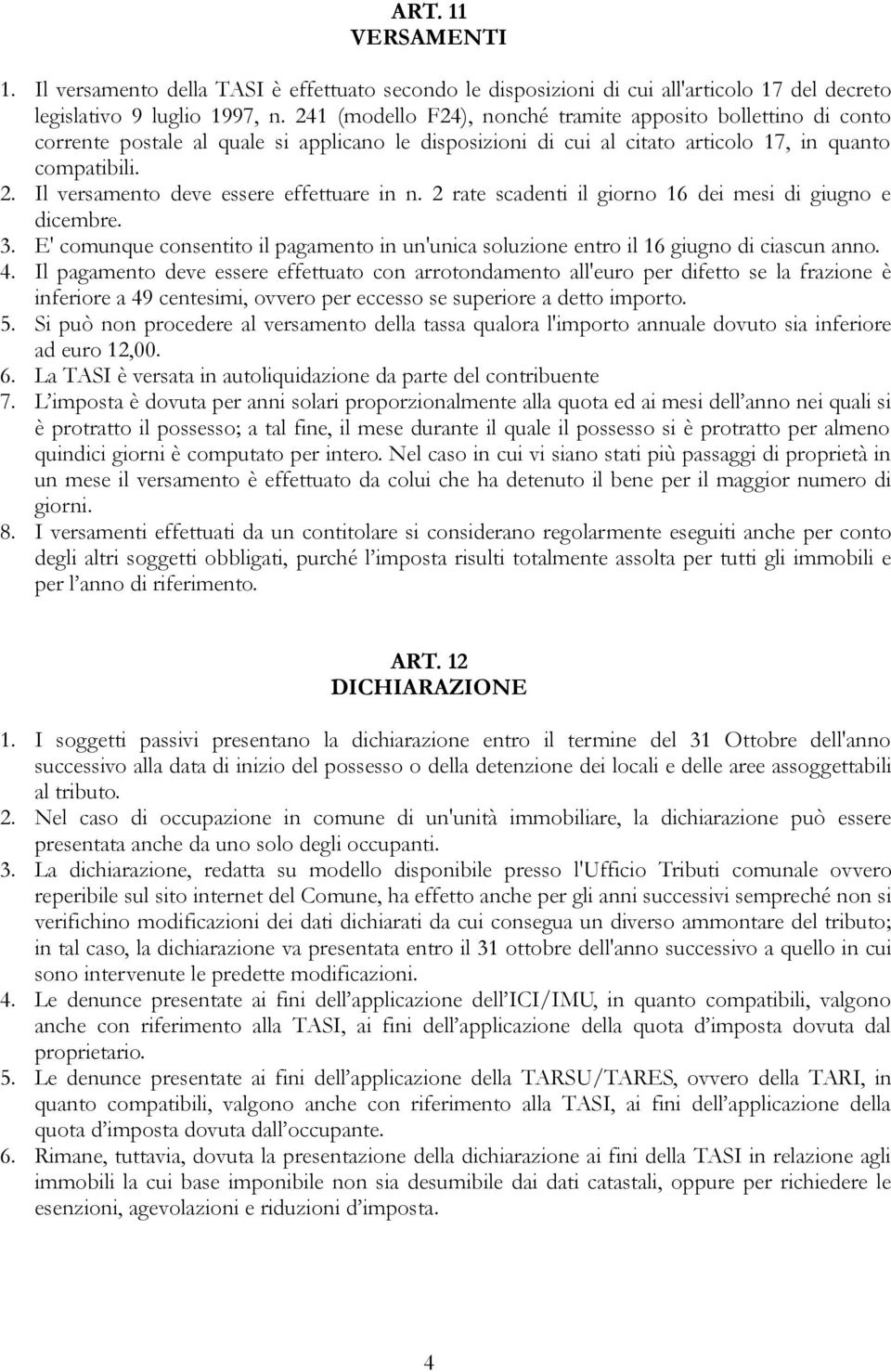 Il versamento deve essere effettuare in n. 2 rate scadenti il giorno 16 dei mesi di giugno e dicembre. 3. E' comunque consentito il pagamento in un'unica soluzione entro il 16 giugno di ciascun anno.