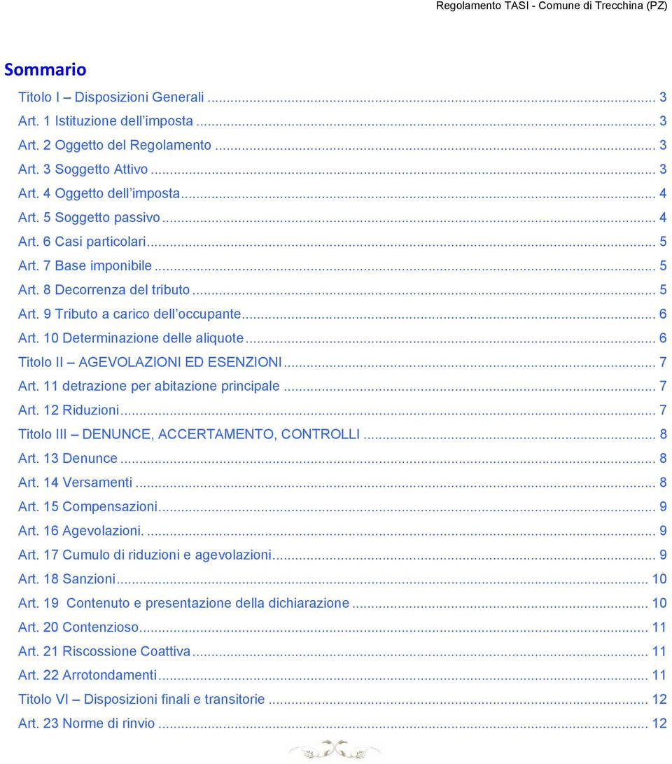 .. 6 Titolo II AGEVOLAZIONI ED ESENZIONI... 7 Art. 11 detrazione per abitazione principale... 7 Art. 12 Riduzioni... 7 Titolo III DENUNCE, ACCERTAMENTO, CONTROLLI... 8 Art. 13 Denunce... 8 Art. 14 Versamenti.