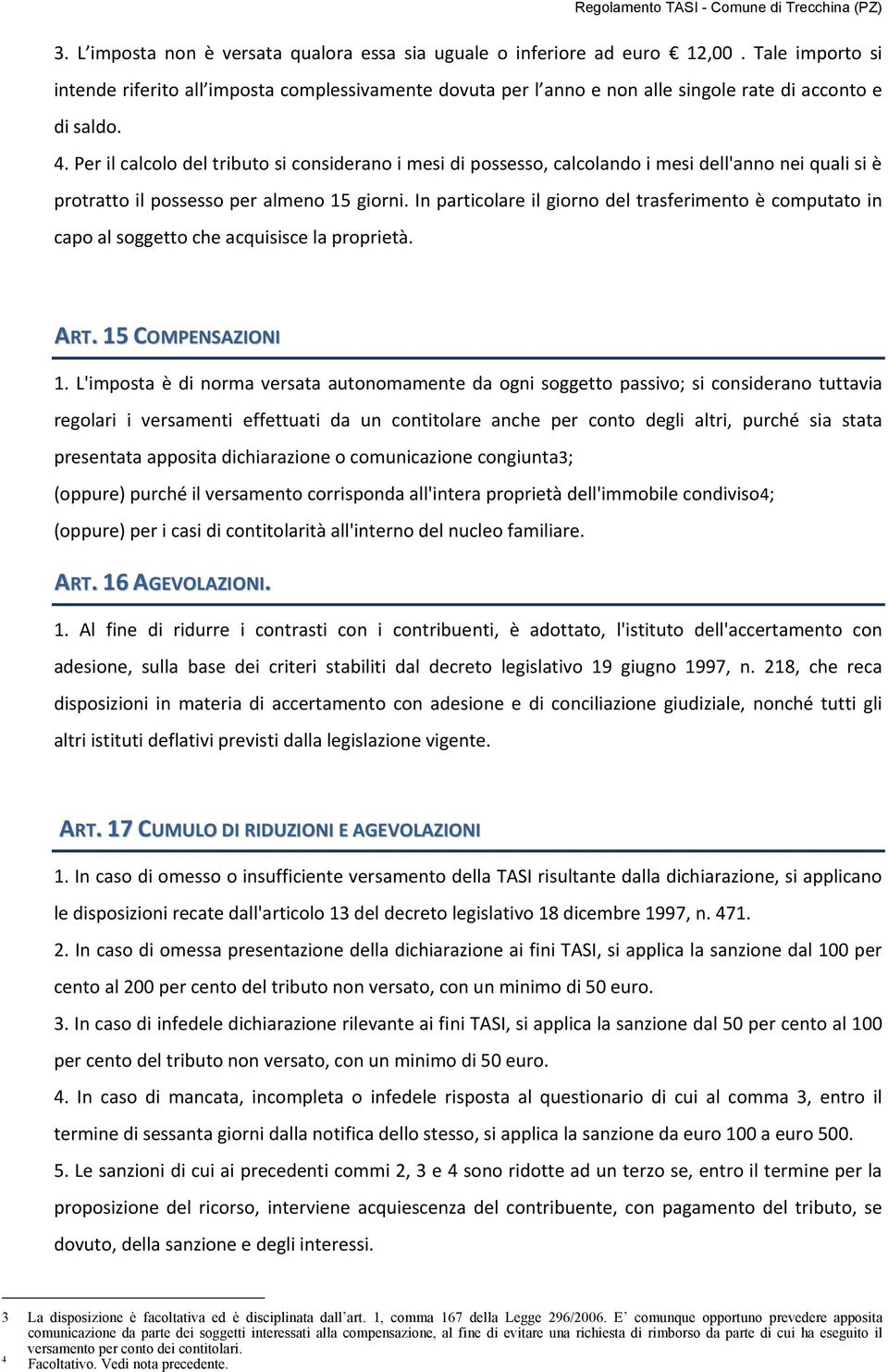 Per il calcolo del tributo si considerano i mesi di possesso, calcolando i mesi dell'anno nei quali si è protratto il possesso per almeno 15 giorni.