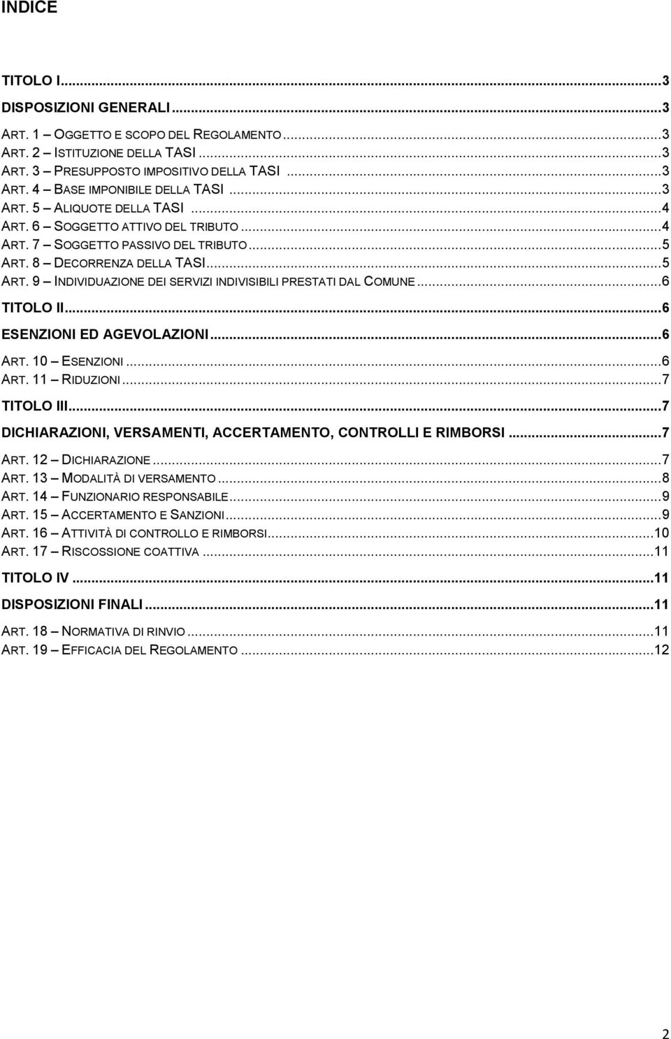 ..6 TITOLO II...6 ESENZIONI ED AGEVOLAZIONI...6 ART. 10 ESENZIONI...6 ART. 11 RIDUZIONI...7 TITOLO III...7 DICHIARAZIONI, VERSAMENTI, ACCERTAMENTO, CONTROLLI E RIMBORSI...7 ART. 12 DICHIARAZIONE.