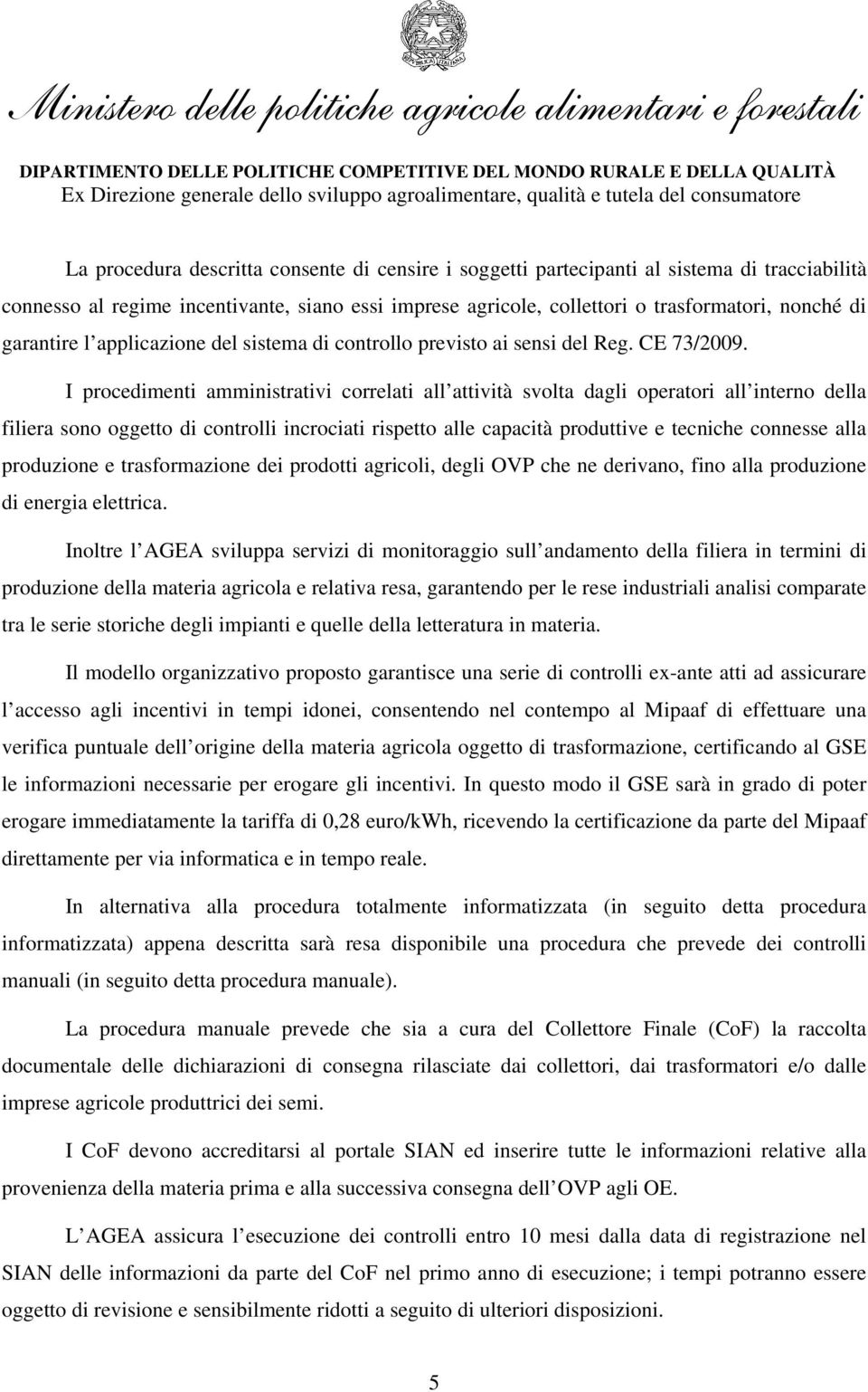 I procedimenti amministrativi correlati all attività svolta dagli operatori all interno della filiera sono oggetto di controlli incrociati rispetto alle capacità produttive e tecniche connesse alla