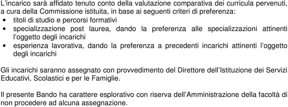 lavorativa, dando la preferenza a precedenti incarichi attinenti l oggetto degli incarichi Gli incarichi saranno assegnato con provvedimento del Direttore dell