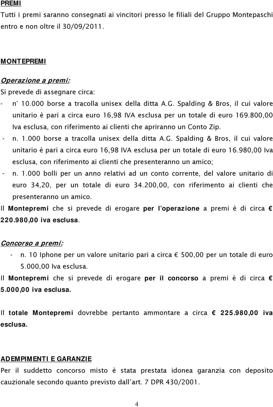 800,00 Iva esclusa, con riferimento ai clienti che apriranno un Conto Zip. - n. 1.000 borse a tracolla unisex della ditta A.G.