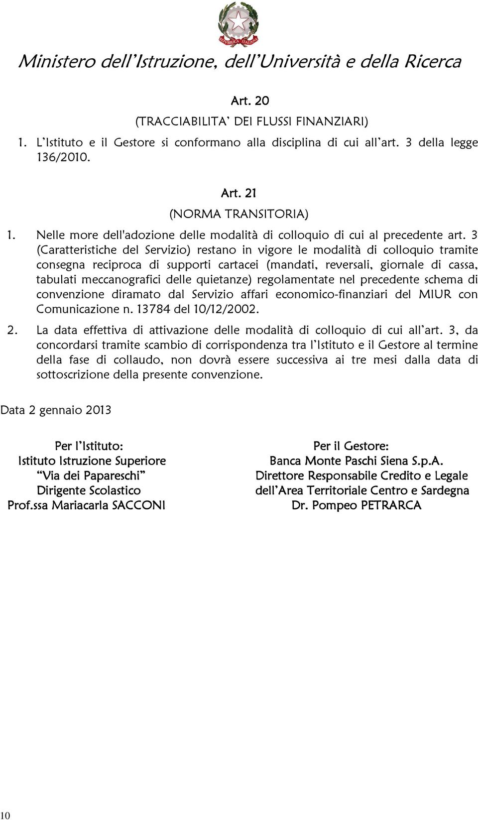 3 (Caratteristiche del Servizio) restano in vigore le modalità di colloquio tramite consegna reciproca di supporti cartacei (mandati, reversali, giornale di cassa, tabulati meccanografici delle