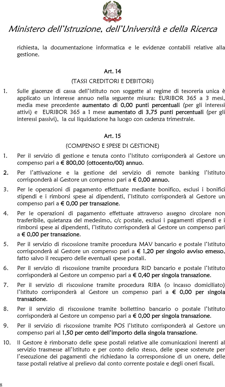 punti percentuali (per gli interessi attivi) e EURIBOR 365 a 1 mese aumentato di 3,75 punti percentuali (per gli interessi passivi), la cui liquidazione ha luogo con cadenza trimestrale. Art.