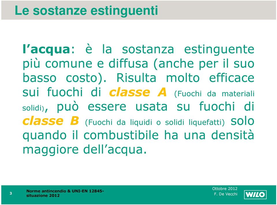 Risulta molto efficace sui fuochi di classe A (Fuochi da materiali solidi), può