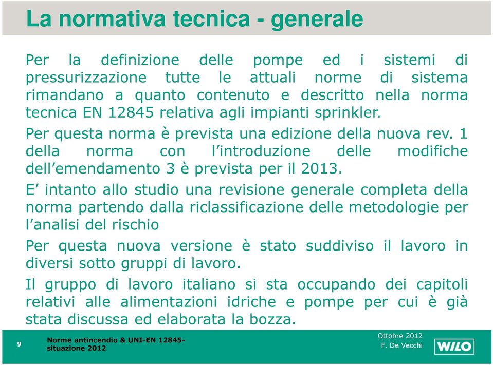 E intanto allo studio una revisione generale completa della norma partendo dalla riclassificazione delle metodologie per l analisi del rischio Per questa nuova versione è stato suddiviso il