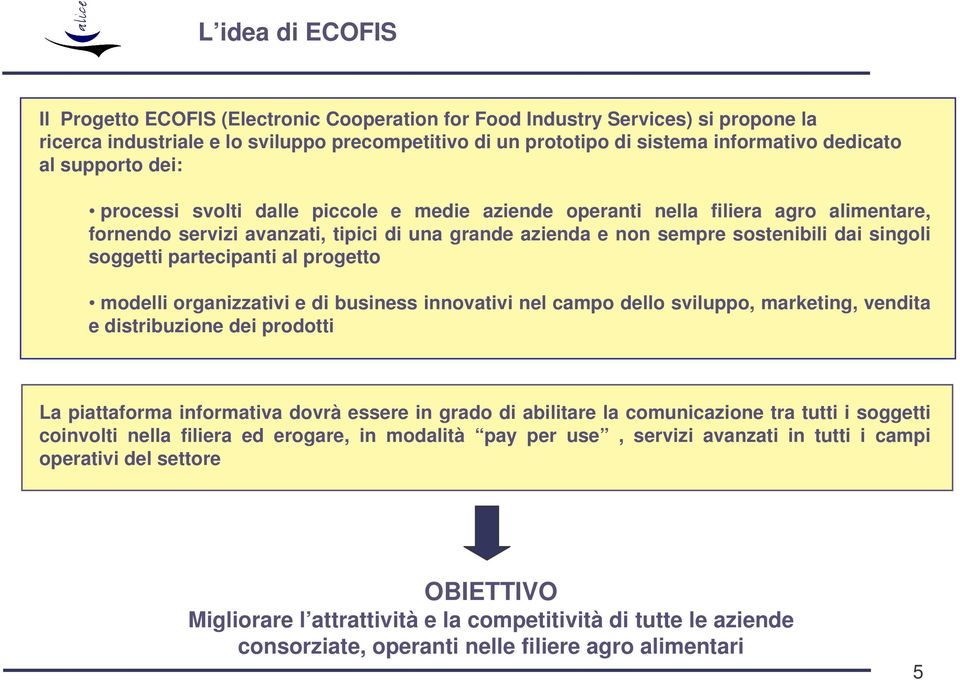 soggetti partecipanti al progetto modelli organizzativi e di business innovativi nel campo dello sviluppo, marketing, vendita e distribuzione dei prodotti La piattaforma informativa dovrà essere in