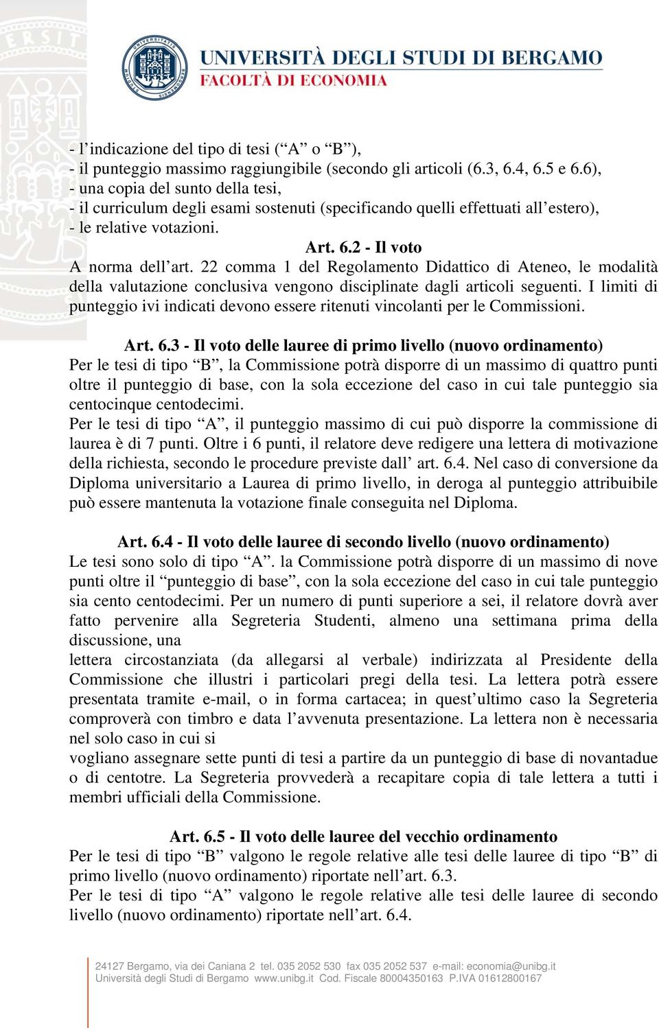 22 comma 1 del Regolamento Didattico di Ateneo, le modalità della valutazione conclusiva vengono disciplinate dagli articoli seguenti.