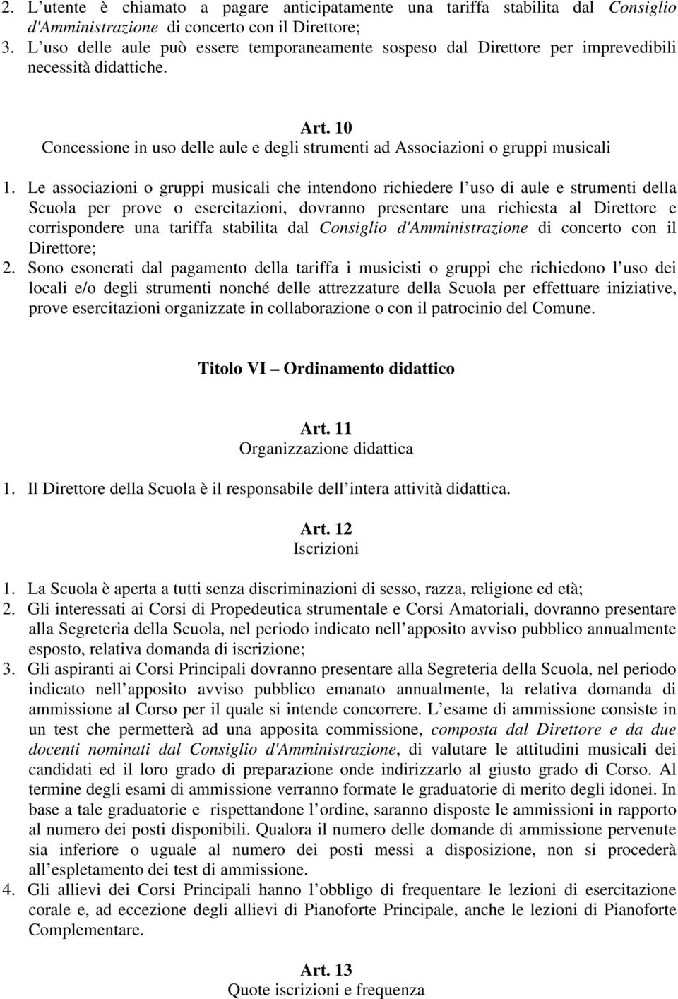 Le associazioni o gruppi musicali che intendono richiedere l uso di aule e strumenti della Scuola per prove o esercitazioni, dovranno presentare una richiesta al Direttore e corrispondere una tariffa