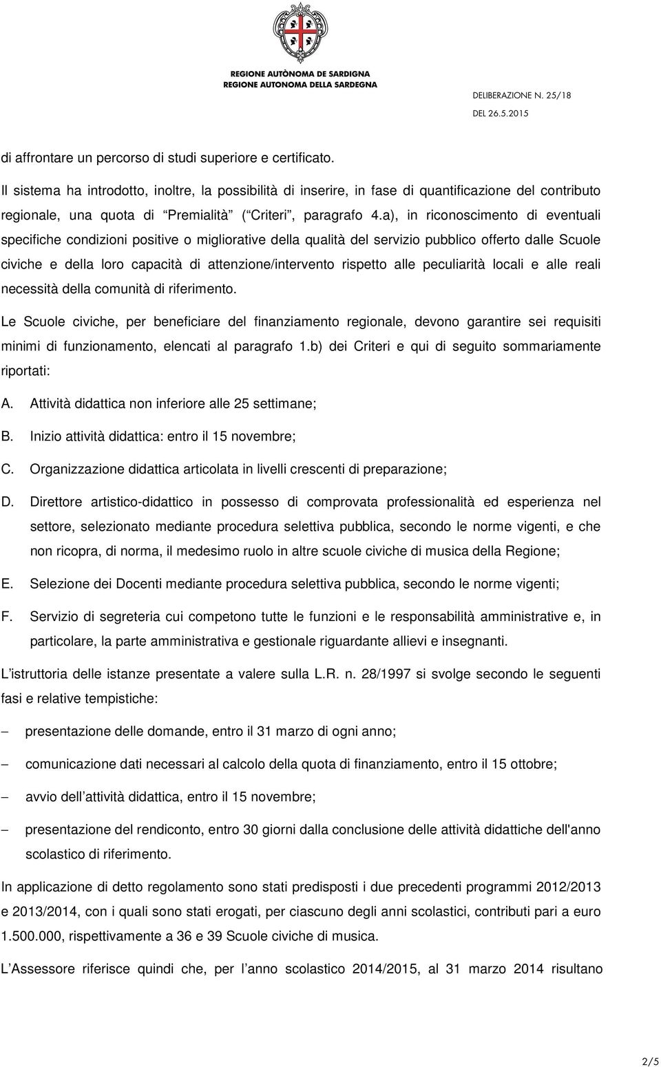 a), in riconoscimento di eventuali specifiche condizioni positive o migliorative della qualità del servizio pubblico offerto dalle Scuole civiche e della loro capacità di attenzione/intervento