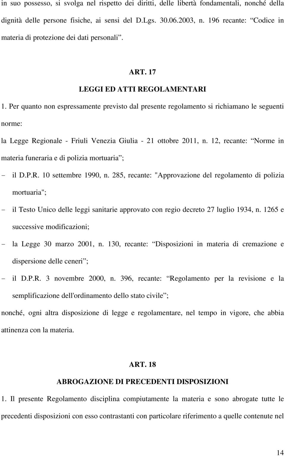 Per quanto non espressamente previsto dal presente regolamento si richiamano le seguenti norme: la Legge Regionale - Friuli Venezia Giulia - 21 ottobre 2011, n.