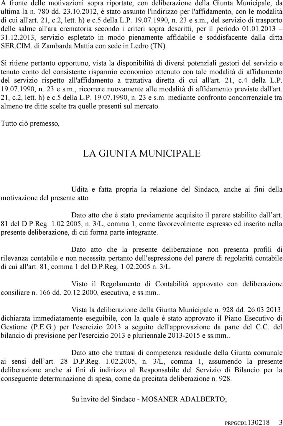 01.2013 31.12.2013, servizio espletato in modo pienamente affidabile e soddisfacente dalla ditta SER.CIM. di Zambarda Mattia con sede in Ledro (TN).