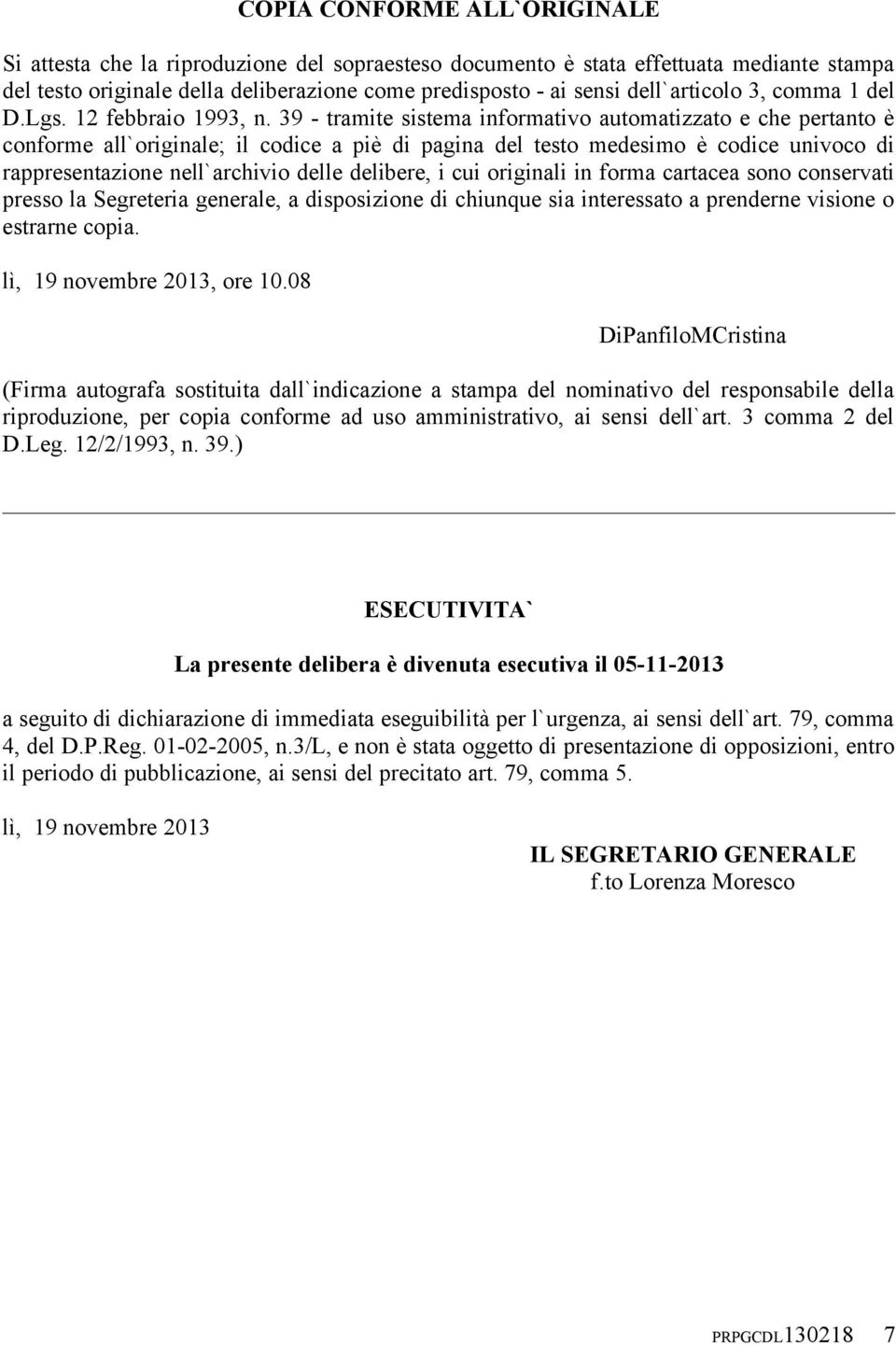 39 - tramite sistema informativo automatizzato e che pertanto è conforme all`originale; il codice a piè di pagina del testo medesimo è codice univoco di rappresentazione nell`archivio delle delibere,