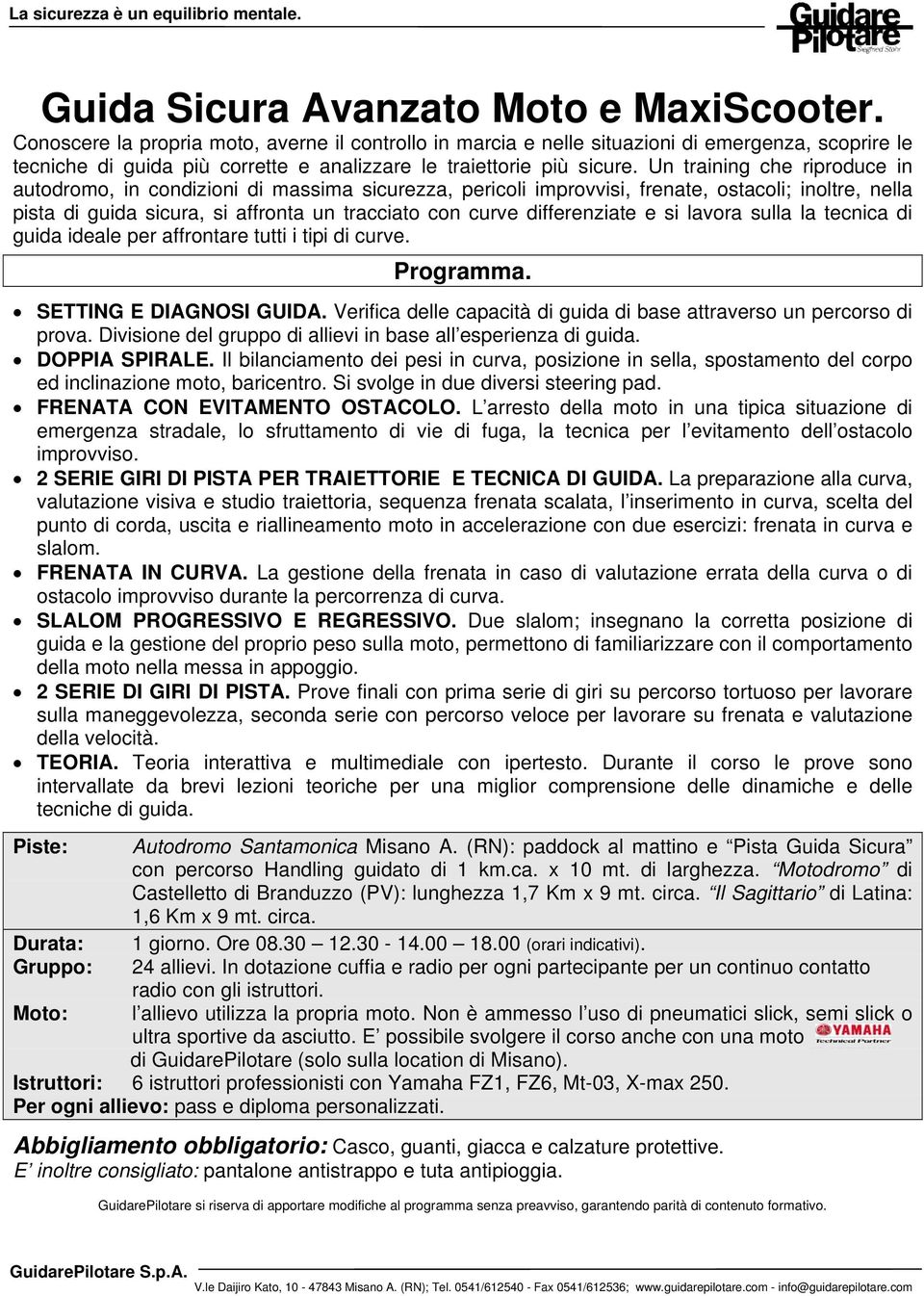 Un training che riproduce in autodromo, in condizioni di massima sicurezza, pericoli improvvisi, frenate, ostacoli; inoltre, nella pista di guida sicura, si affronta un tracciato con curve