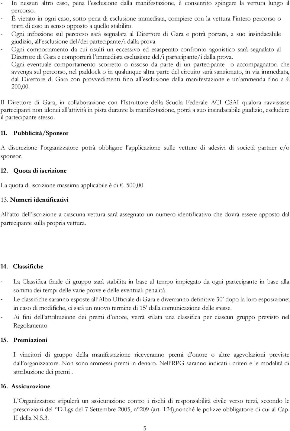 - Ogni infrazione sul percorso sarà segnalata al Direttore di Gara e potrà portare, a suo insindacabile giudizio, all esclusione del/dei partecipante/i dalla prova.