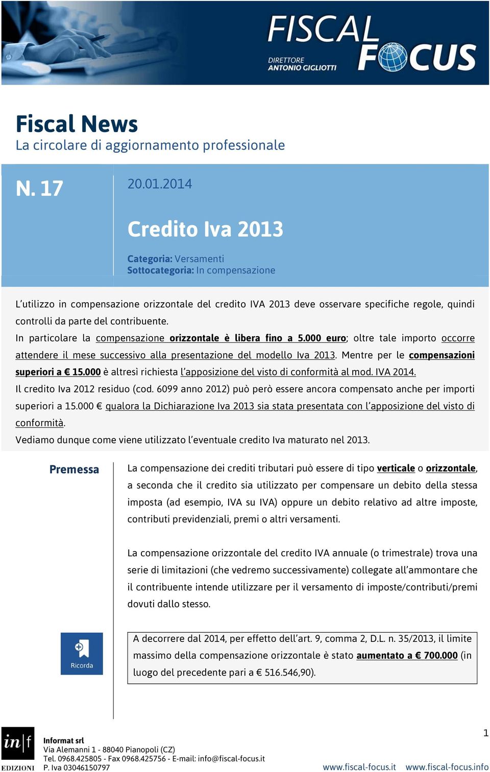 del contribuente. In particolare la compensazione orizzontale è libera fino a 5.000 euro; oltre tale importo occorre attendere il mese successivo alla presentazione del modello Iva 2013.