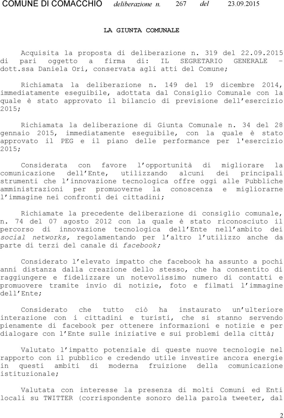 149 del 19 dicembre 2014, immediatamente eseguibile, adottata dal Consiglio Comunale con la quale è stato approvato il bilancio di previsione dell esercizio 2015; Richiamata la deliberazione di