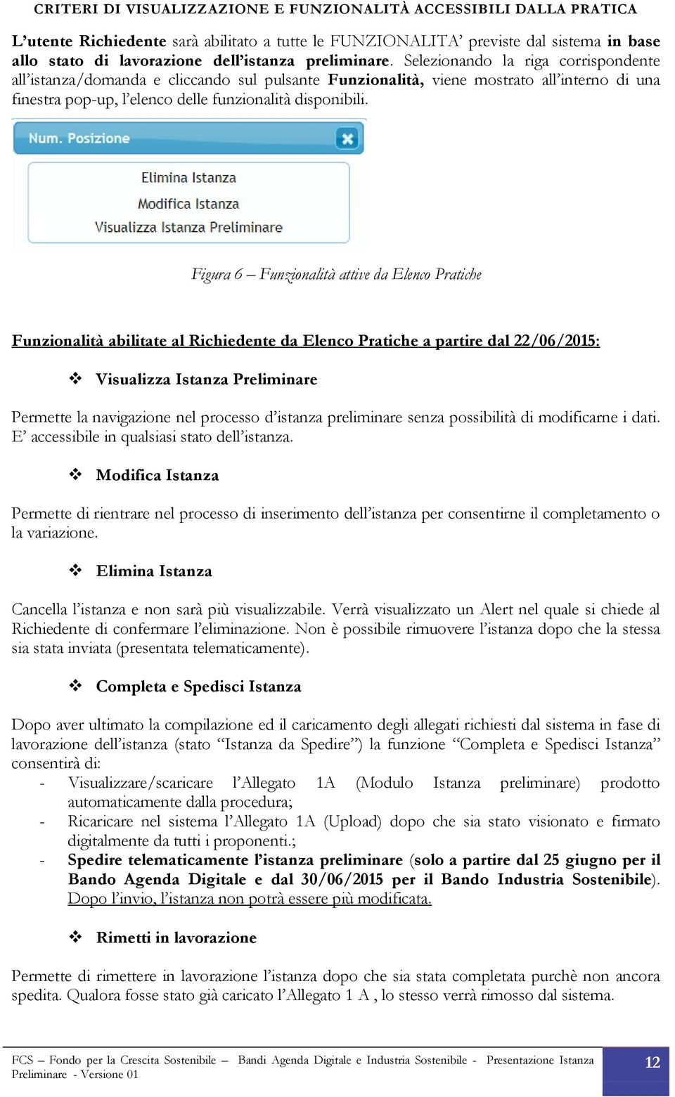 Figura 6 Funzionalità attive da Elenco Pratiche Funzionalità abilitate al Richiedente da Elenco Pratiche a partire dal 22/06/2015: Visualizza Istanza Preliminare Permette la navigazione nel processo