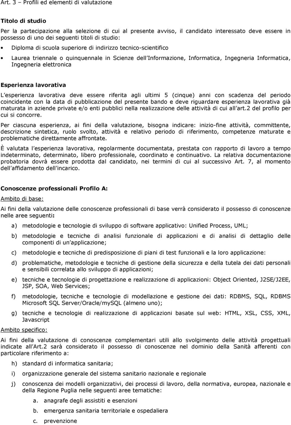 Esperienza lavorativa L esperienza lavorativa deve essere riferita agli ultimi 5 (cinque) anni con scadenza del periodo coincidente con la data di pubblicazione del presente bando e deve riguardare