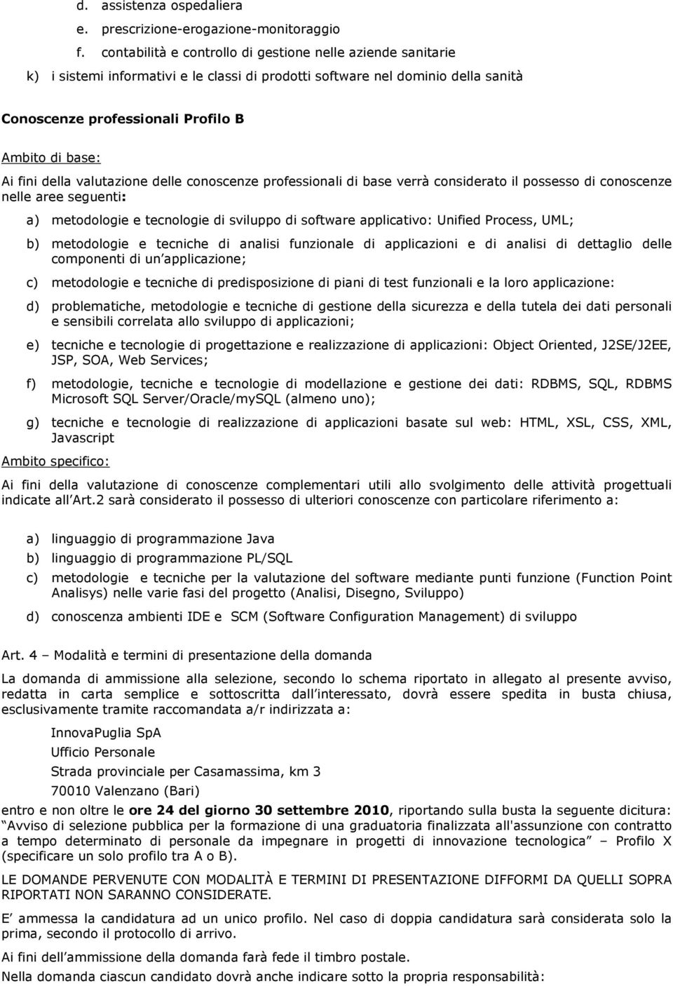 fini della valutazione delle conoscenze professionali di base verrà considerato il possesso di conoscenze nelle aree seguenti: a) metodologie e tecnologie di sviluppo di software applicativo: Unified