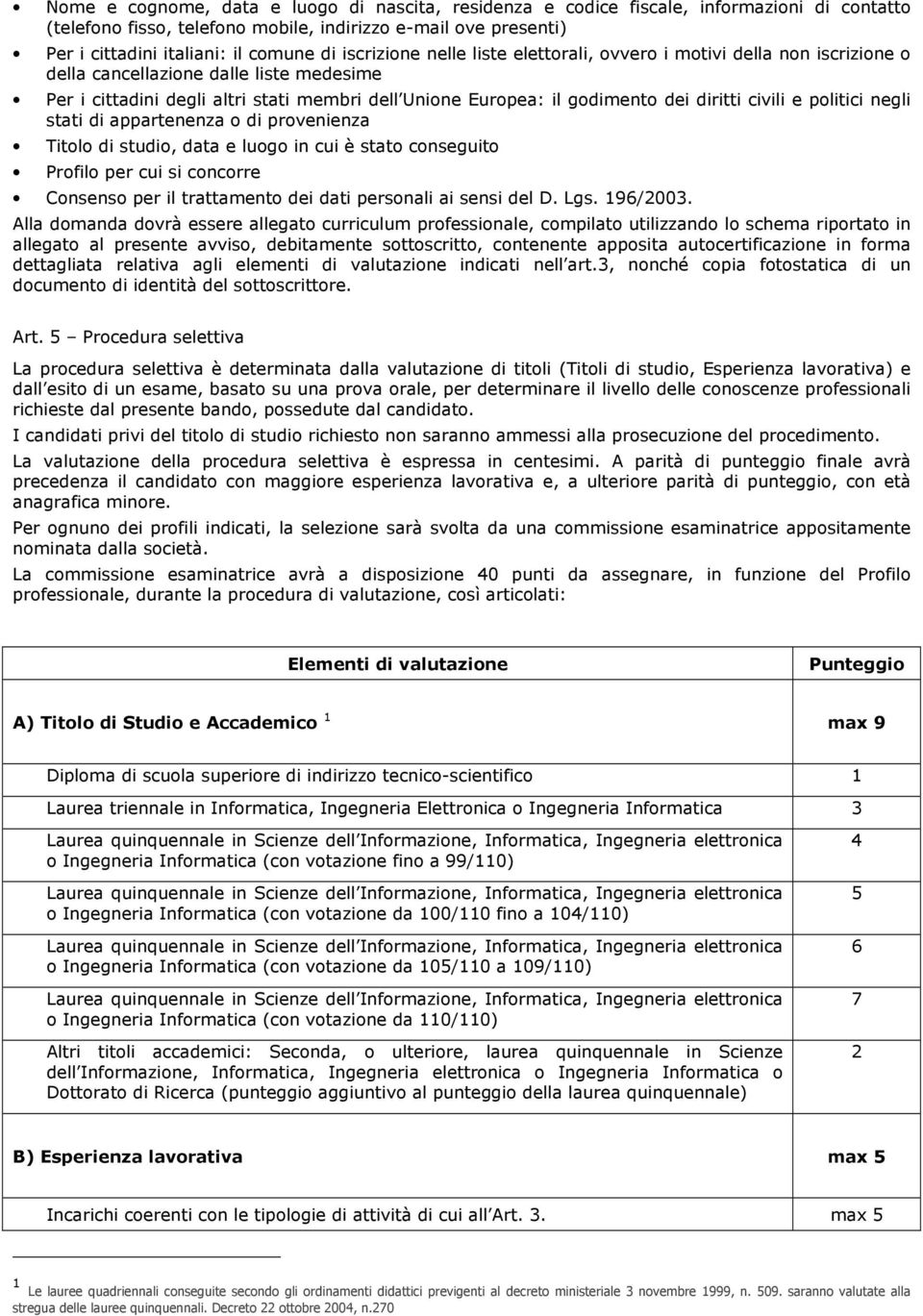 diritti civili e politici negli stati di appartenenza o di provenienza Titolo di studio, data e luogo in cui è stato conseguito Profilo per cui si concorre Consenso per il trattamento dei dati