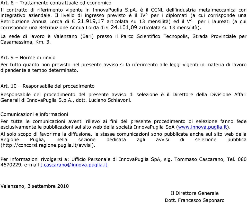 919,17 articolata su 13 mensilità) ed il V per i laureati (a cui corrisponde una Retribuzione Annua Lorda di 24.101,09 articolata su 13 mensilità).