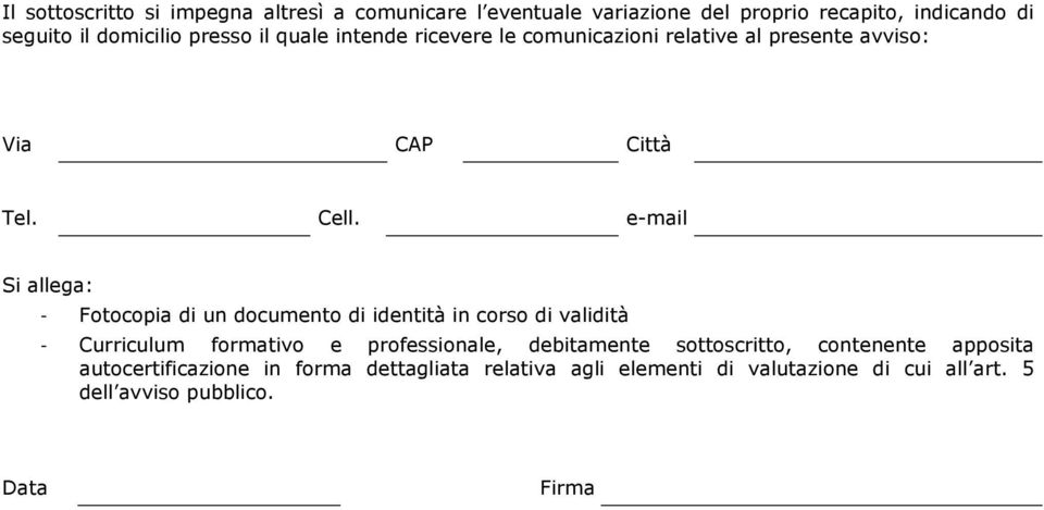 e-mail Si allega: - Fotocopia di un documento di identità in corso di validità - Curriculum formativo e professionale, debitamente