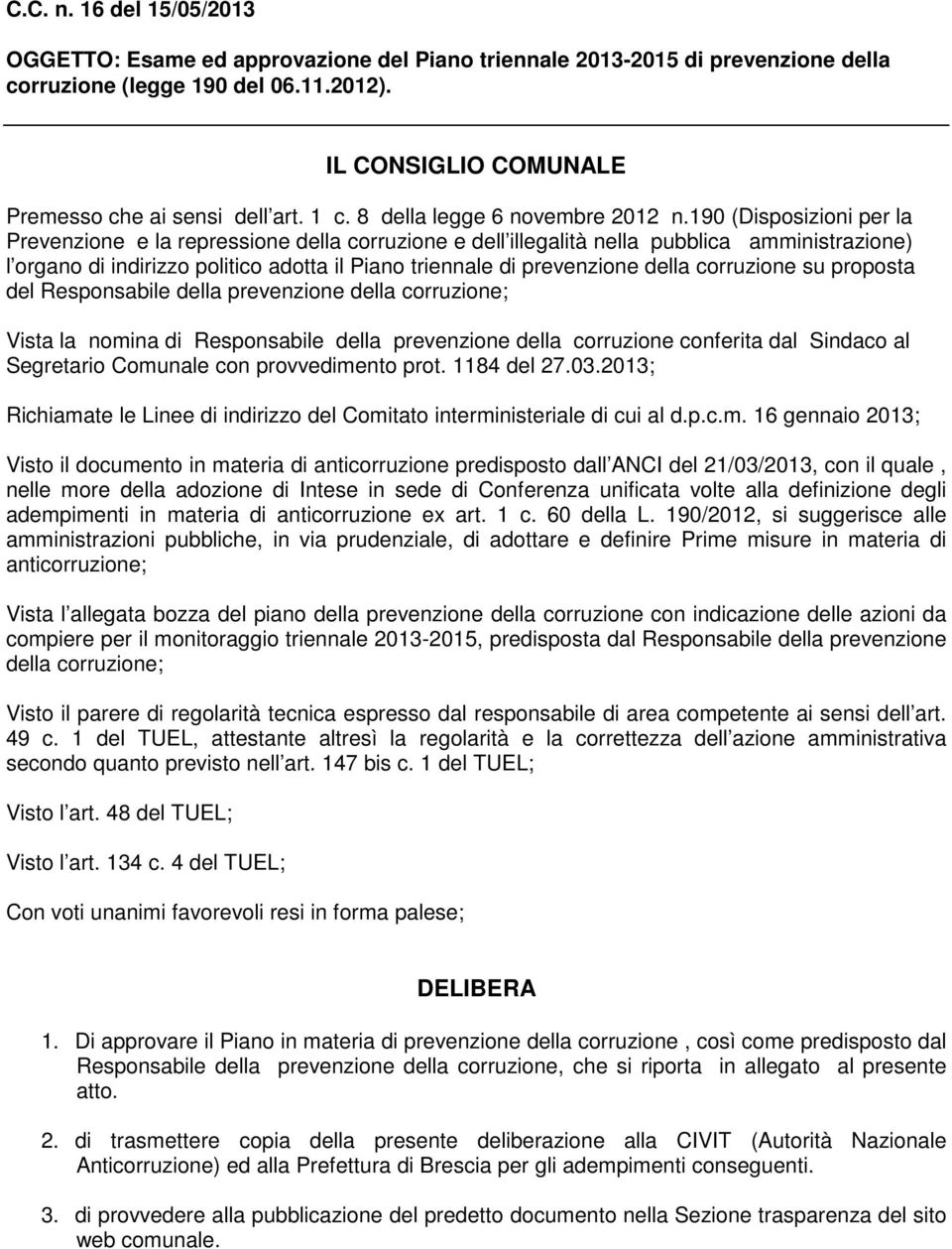 190 (Disposizioni per la Prevenzione e la repressione della corruzione e dell illegalità nella pubblica amministrazione) l organo di indirizzo politico adotta il Piano triennale di prevenzione della