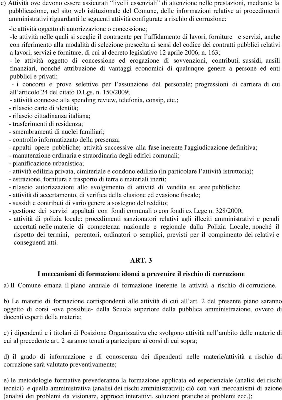 contraente per l affidamento di lavori, forniture e servizi, anche con riferimento alla modalità di selezione prescelta ai sensi del codice dei contratti pubblici relativi a lavori, servizi e