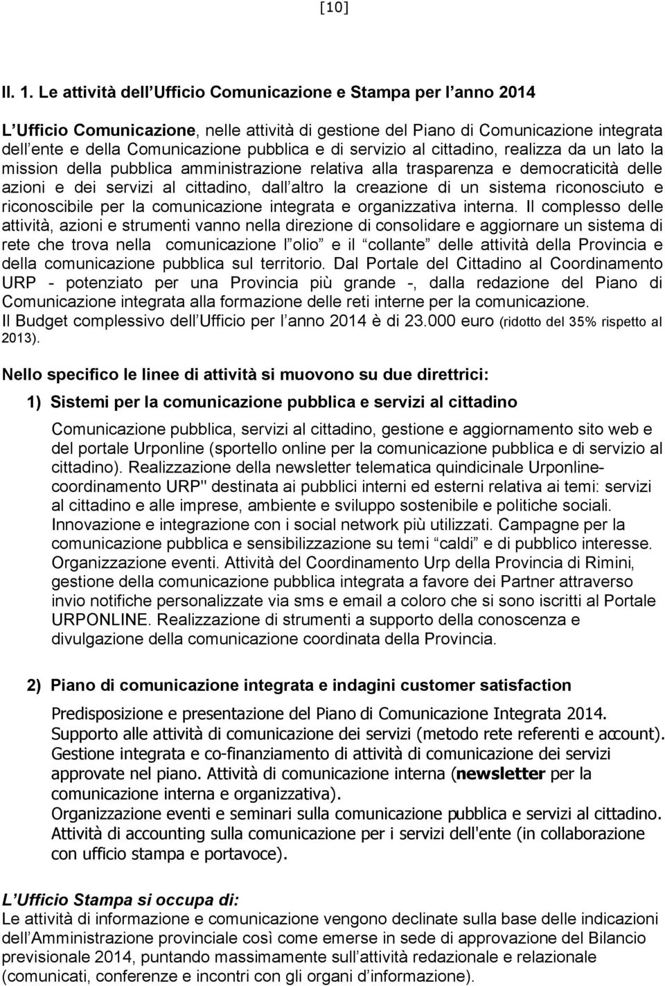 servizio al cittadino, realizza da un lato la mission della pubblica amministrazione relativa alla trasparenza e democraticità delle azioni e dei servizi al cittadino, dall altro la creazione di un