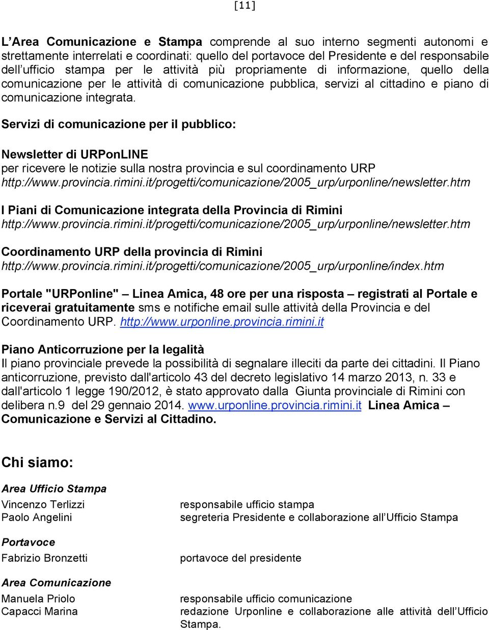 Servizi di comunicazione per il pubblico: Newsletter di URPonLINE per ricevere le notizie sulla nostra provincia e sul coordinamento URP http://www.provincia.rimini.