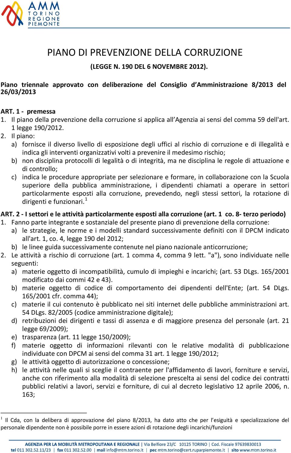 Il piano: a) fornisce il diverso livello di esposizione degli uffici al rischio di corruzione e di illegalità e indica gli interventi organizzativi volti a prevenire il medesimo rischio; b) non