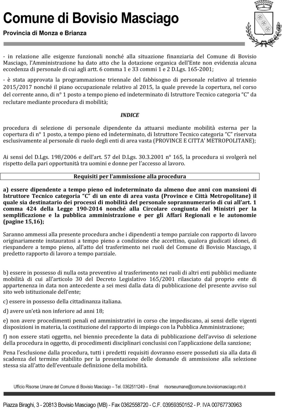 165-2001; - è stata approvata la programmazione triennale del fabbisogno di personale relativo al triennio 2015/2017 nonché il piano occupazionale relativo al 2015, la quale prevede la copertura, nel