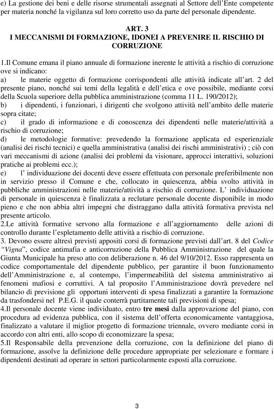 Il Comune emana il piano annuale di formazione inerente le attività a rischio di corruzione ove si indicano: a) le materie oggetto di formazione corrispondenti alle attività indicate all art.