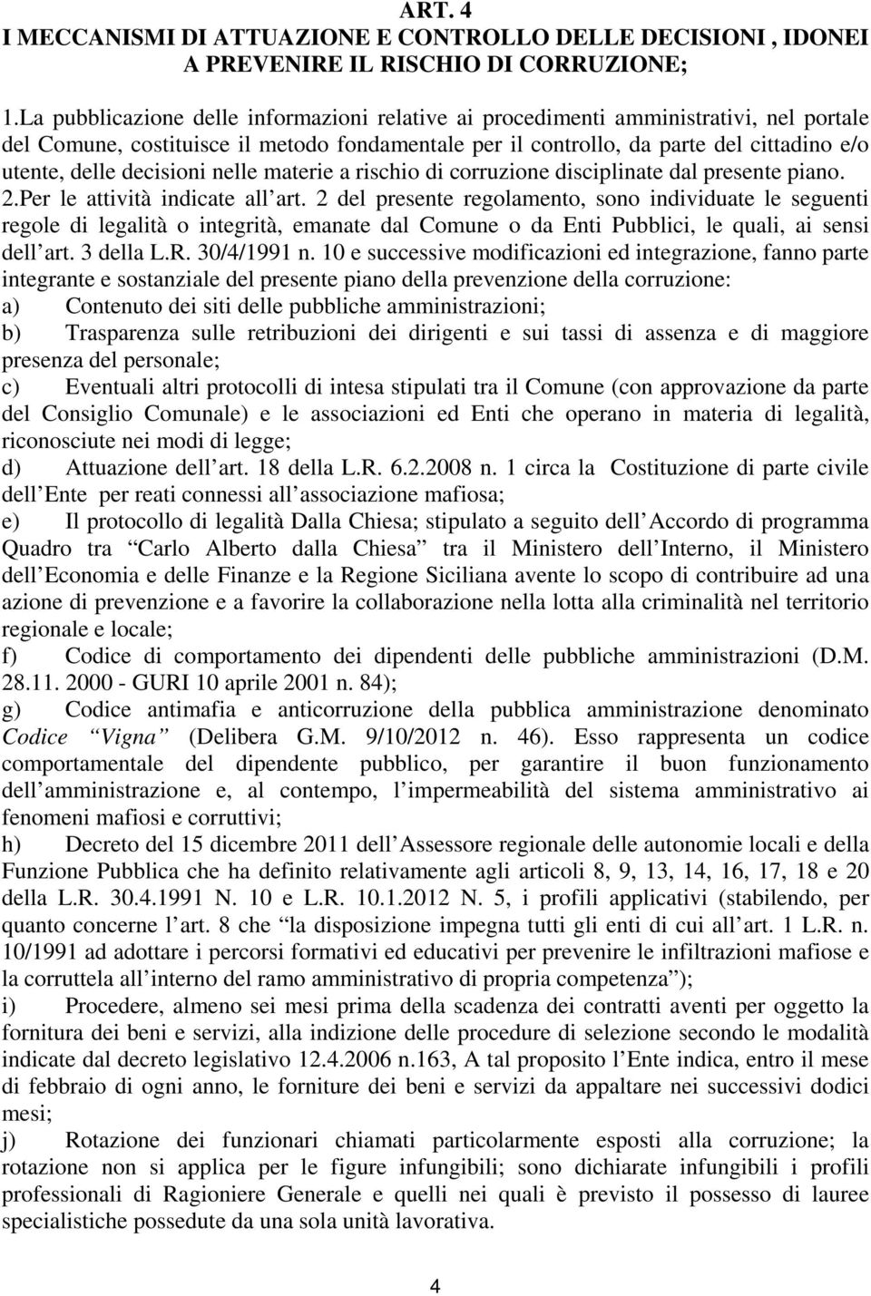 decisioni nelle materie a rischio di corruzione disciplinate dal presente piano. 2.Per le attività indicate all art.