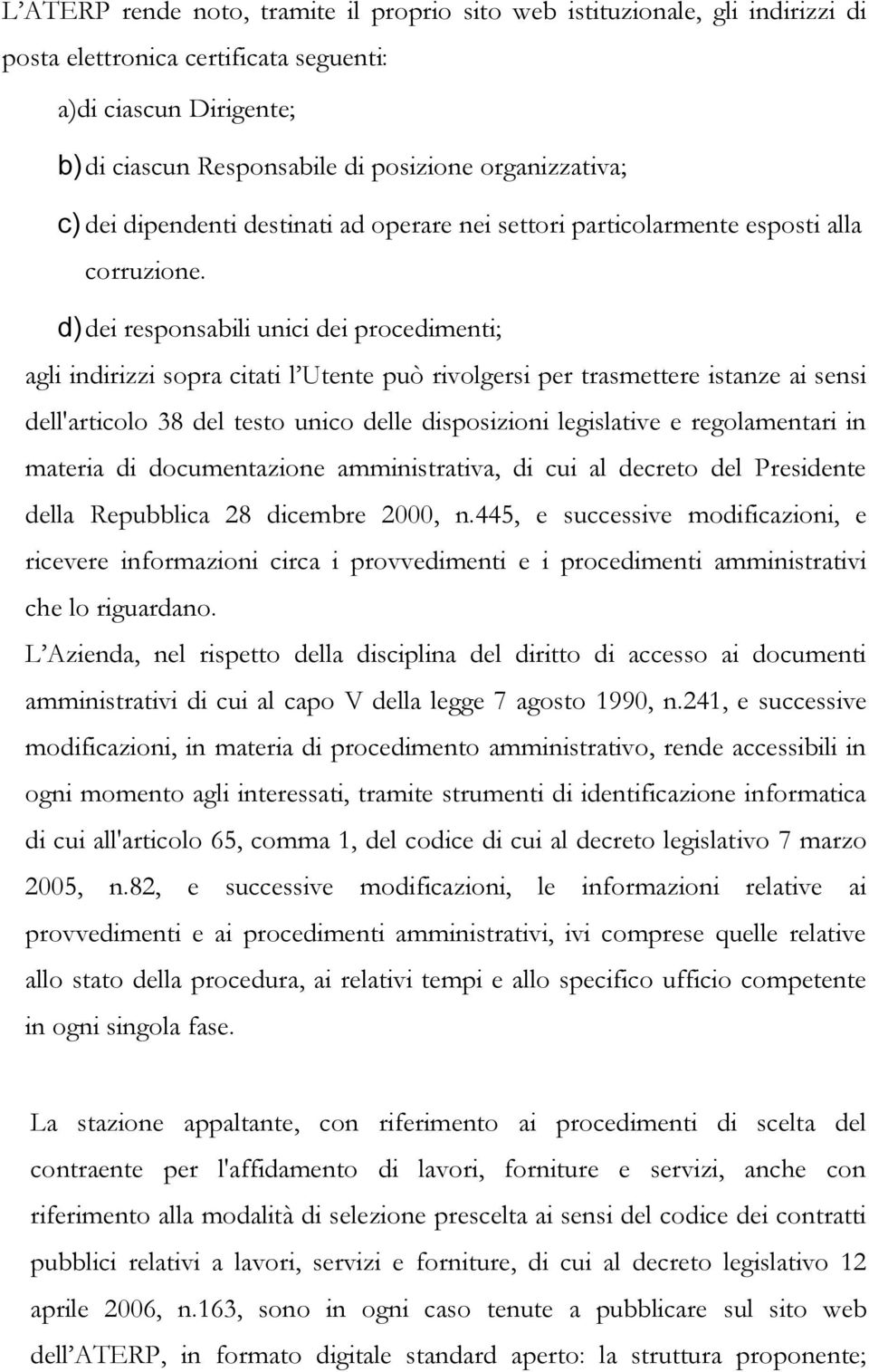 d) dei responsabili unici dei procedimenti; agli indirizzi sopra citati l Utente può rivolgersi per trasmettere istanze ai sensi dell'articolo 38 del testo unico delle disposizioni legislative e