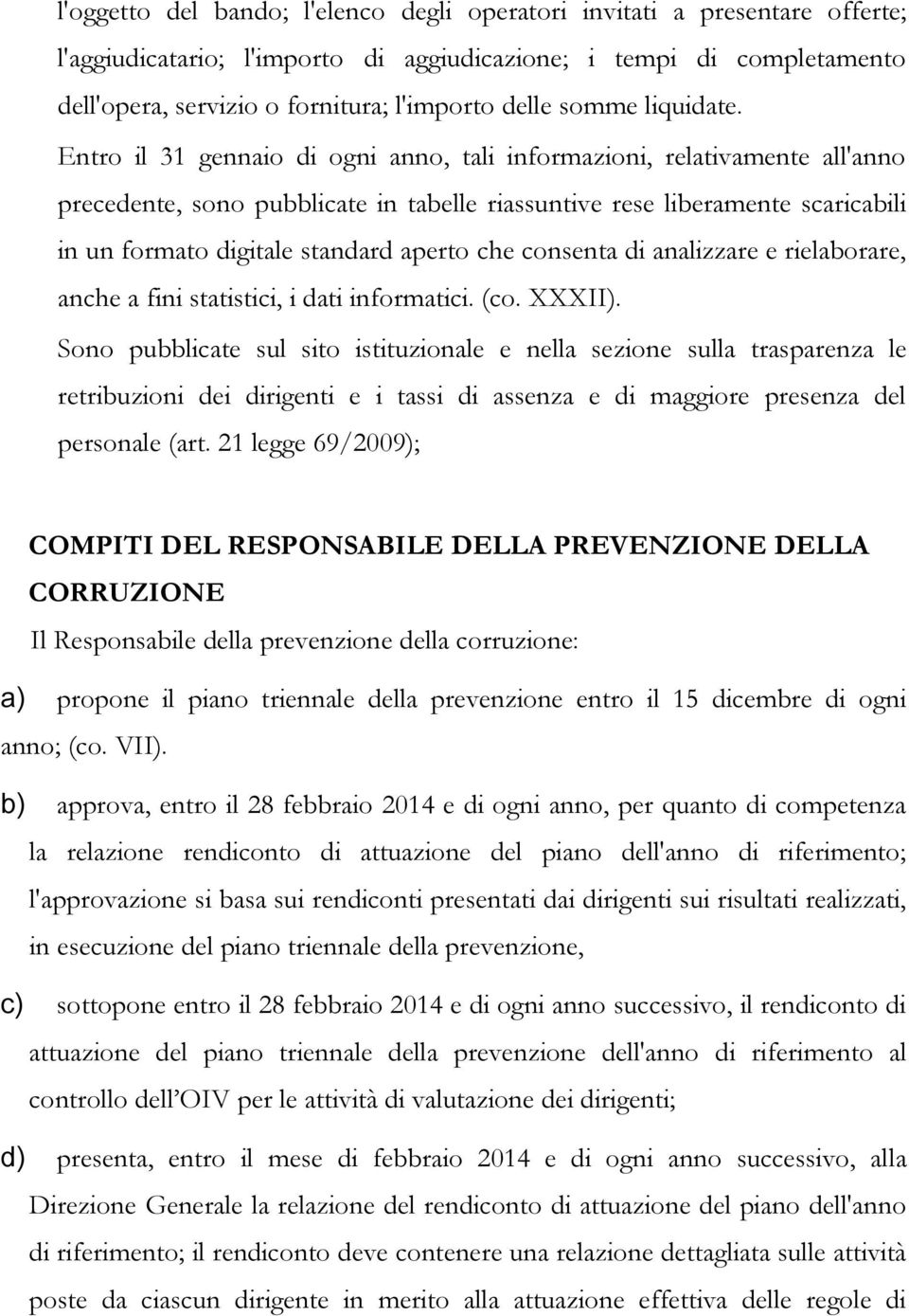 Entro il 31 gennaio di ogni anno, tali informazioni, relativamente all'anno precedente, sono pubblicate in tabelle riassuntive rese liberamente scaricabili in un formato digitale standard aperto che