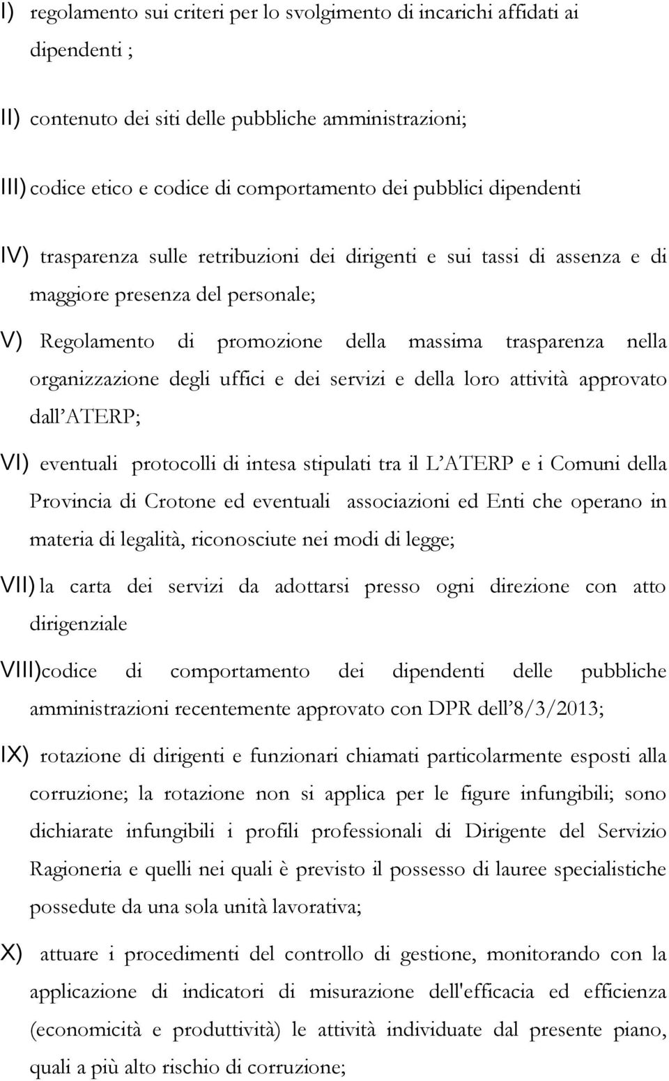 degli uffici e dei servizi e della loro attività approvato dall ATERP; VI) eventuali protocolli di intesa stipulati tra il L ATERP e i Comuni della Provincia di Crotone ed eventuali associazioni ed