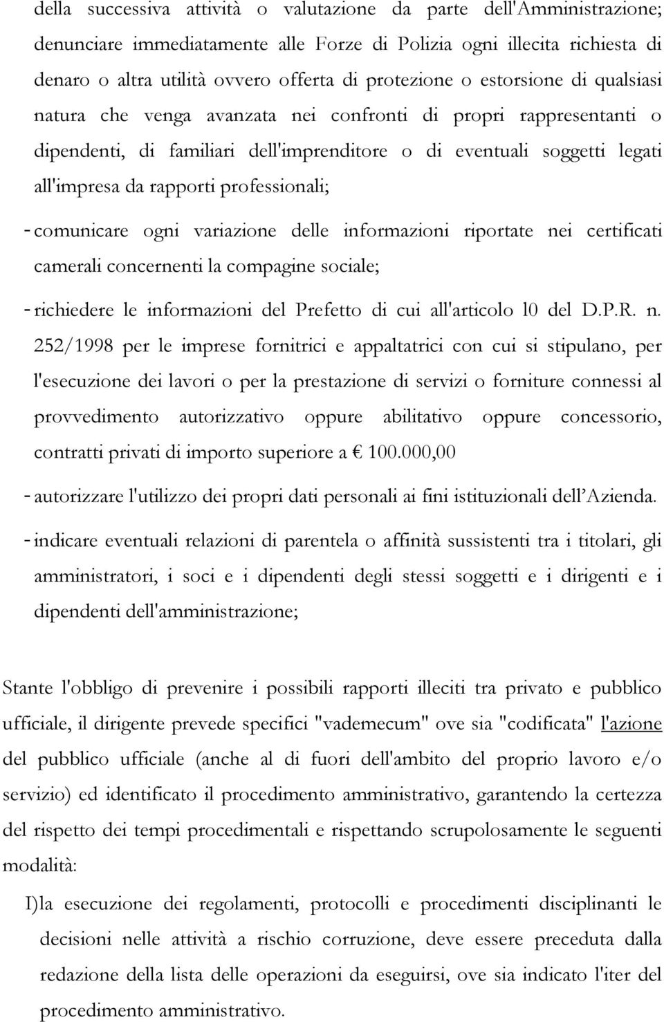 professionali; - comunicare ogni variazione delle informazioni riportate nei certificati camerali concernenti la compagine sociale; - richiedere le informazioni del Prefetto di cui all'articolo l0