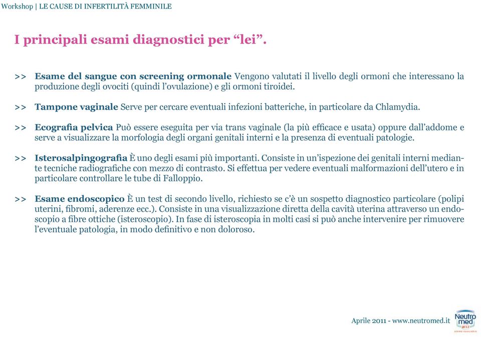 >> Tampone vaginale Serve per cercare eventuali infezioni batteriche, in particolare da Chlamydia.