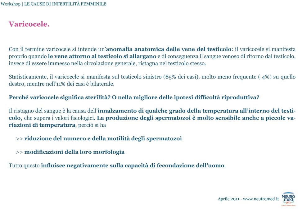 venoso di ritorno dal testicolo, invece di essere immesso nella circolazione generale, ristagna nel testicolo stesso.