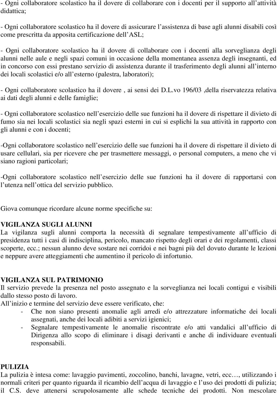 spazi comuni in occasione della momentanea assenza degli insegnanti, ed in concorso con essi prestano servizio di assistenza durante il trasferimento degli alunni all interno dei locali scolastici