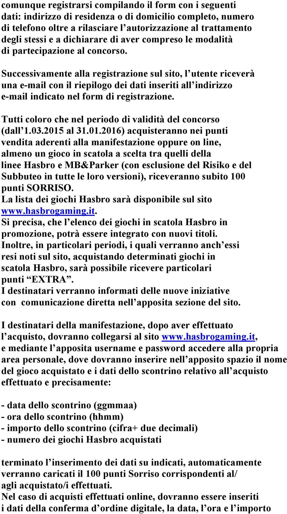 Successivamente alla registrazione sul sito, l utente riceverà una e-mail con il riepilogo dei dati inseriti all indirizzo e-mail indicato nel form di registrazione.