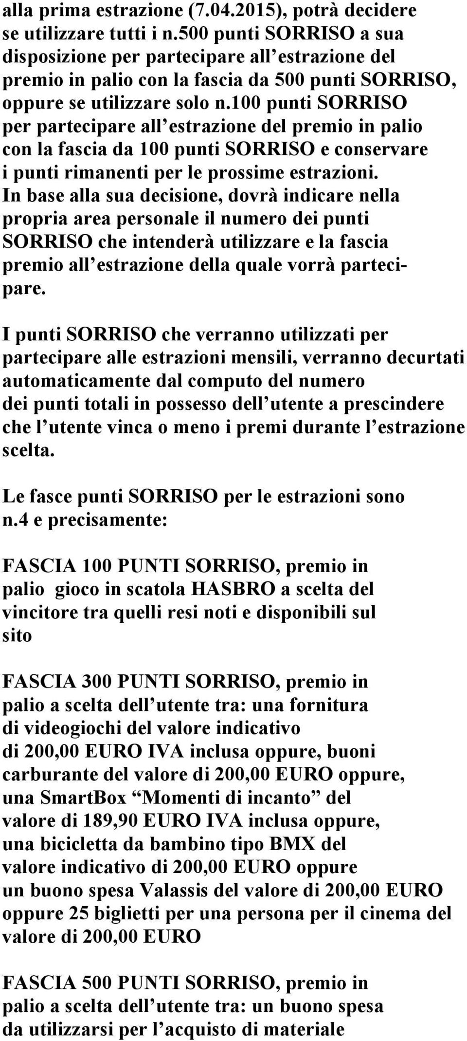 100 punti SORRISO per partecipare all estrazione del premio in palio con la fascia da 100 punti SORRISO e conservare i punti rimanenti per le prossime estrazioni.