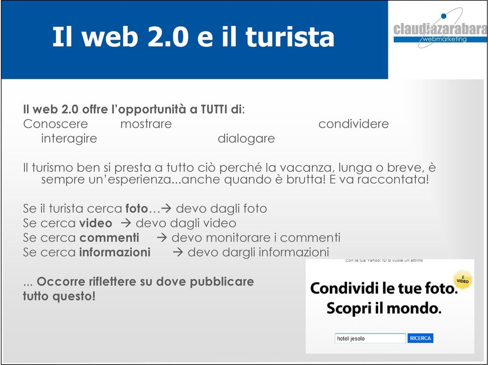 ciò perché la vacanza, lunga o breve, è sempre un esperienza...anche quando è brutta! E va raccontata!