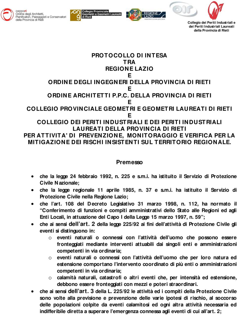 INSISTNTI SUL TRRITORIO RGIONAL. Premesso che la legge 24 febbraio 1992, n. 225 e s.m.i. ha istituito il Servizio di Protezione Civile Nazionale; che la legge regionale 11 aprile 1985, n. 37 e s.m.i. ha istituito il Servizio di Protezione Civile nella Regione Lazio; che l art.