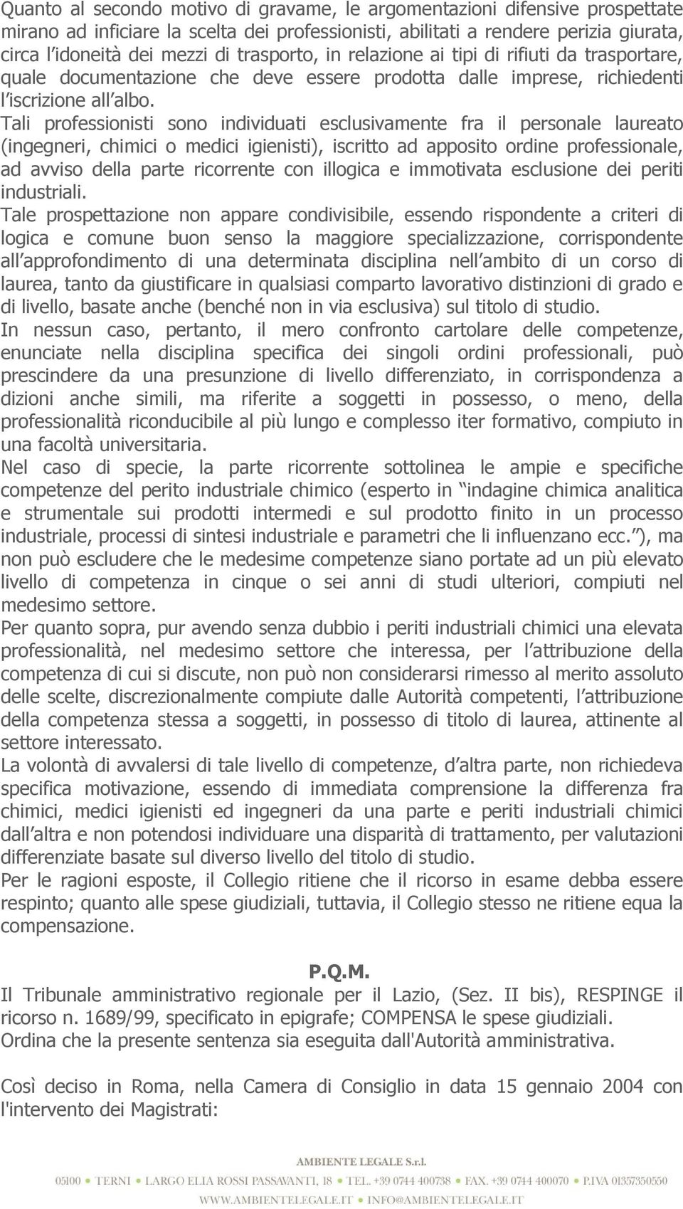 Tali professionisti sono individuati esclusivamente fra il personale laureato (ingegneri, chimici o medici igienisti), iscritto ad apposito ordine professionale, ad avviso della parte ricorrente con