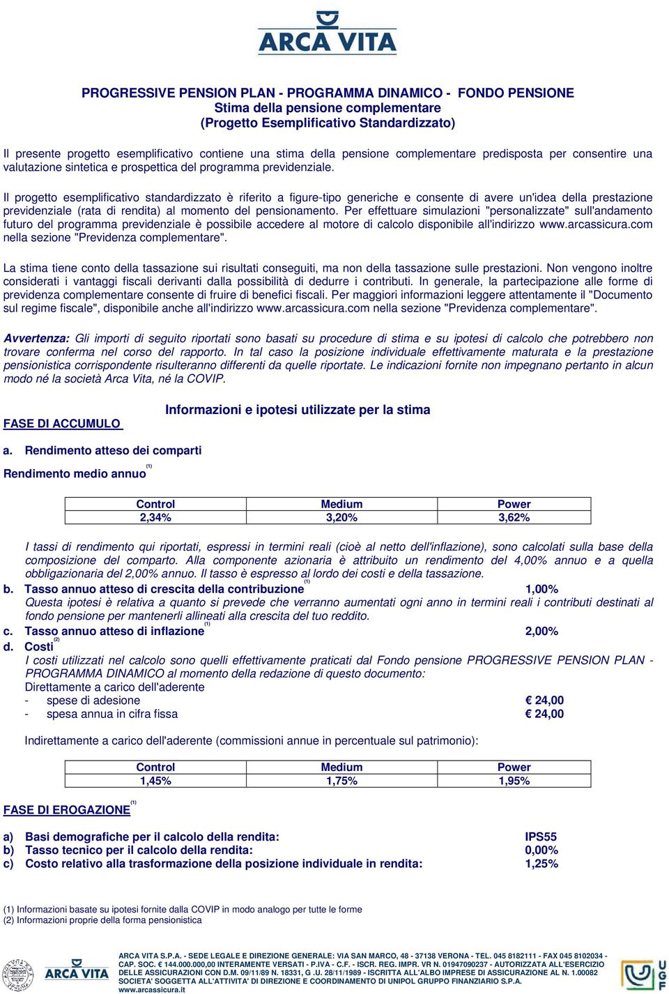 Il progetto esemplificativo standardizzato è riferito a figure-tipo generiche e consente di avere un'idea della prestazione previdenziale (rata di rendita) al momento del pensionamento.