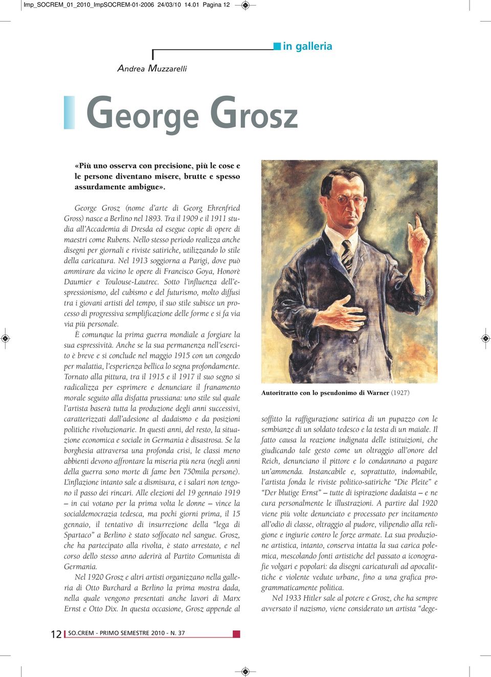 George Grosz (nome d arte di Georg Ehrenfried Gross) nasce a Berlino nel 1893. Tra il 1909 e il 1911 studia all Accademia di Dresda ed esegue copie di opere di maestri come Rubens.